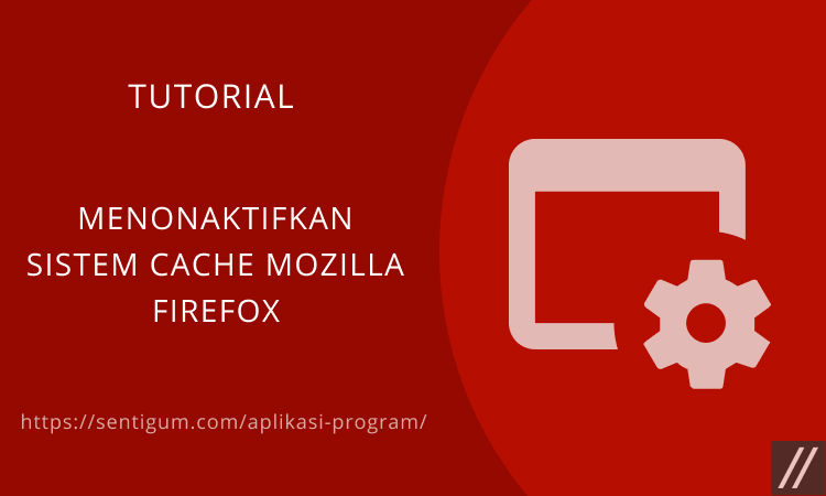 Cara Menonaktifkan Sistem Cache Browser Mozilla Firefox