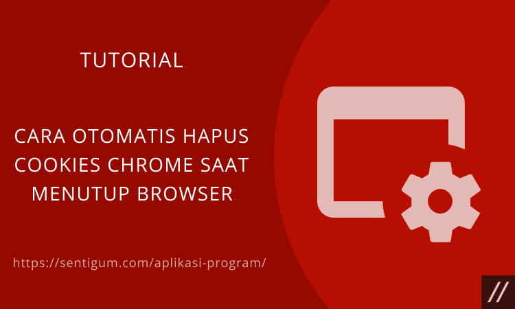 Cara Otomatis Hapus Cookies Chrome Saat Menutup Browser